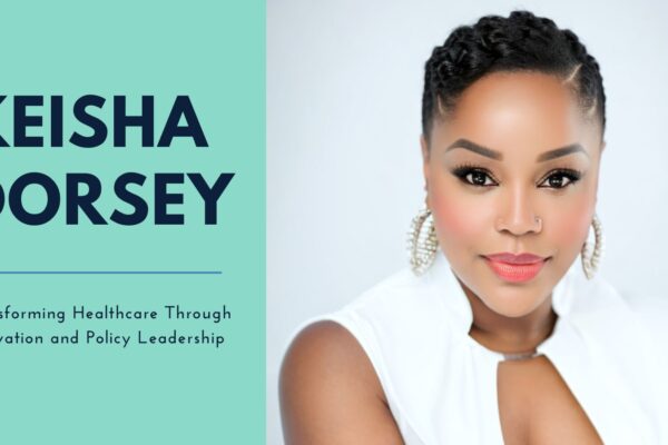 Keisha Dorsey Says, ‘Don’t be afraid to challenge the status quo and push for innovation that can make healthcare better for everyone’