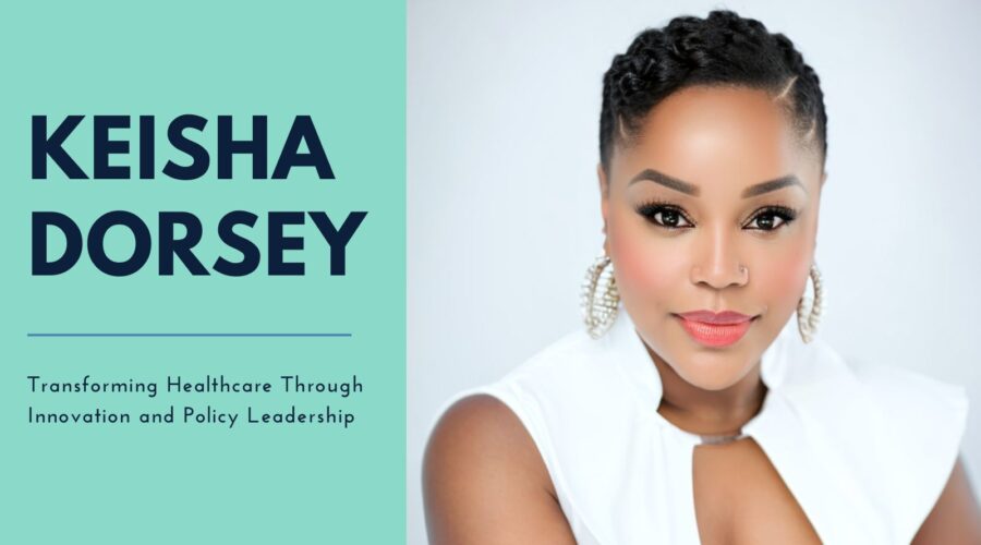 Keisha Dorsey Says, 'Don’t be afraid to challenge the status quo and push for innovation that can make healthcare better for everyone'